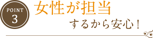 女性が担当するから安心